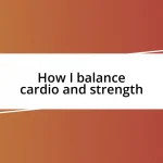 How I balance cardio and strength