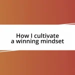 How I cultivate a winning mindset