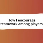 How I encourage teamwork among players