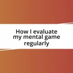 How I evaluate my mental game regularly