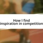 How I find inspiration in competition