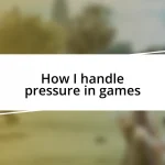 How I handle pressure in games