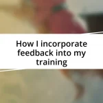 How I incorporate feedback into my training