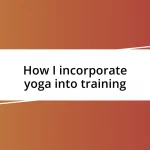 How I incorporate yoga into training