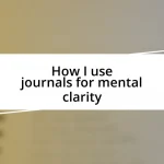 How I use journals for mental clarity