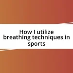 How I utilize breathing techniques in sports