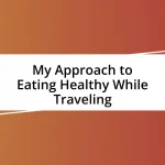 My Approach to Eating Healthy While Traveling