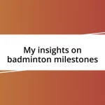 My insights on badminton milestones