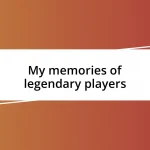 My memories of legendary players