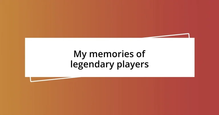 My memories of legendary players