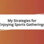 My Strategies for Enjoying Sports Gatherings