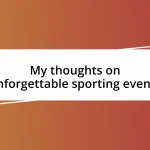 My thoughts on unforgettable sporting events