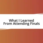 What I Learned From Attending Finals