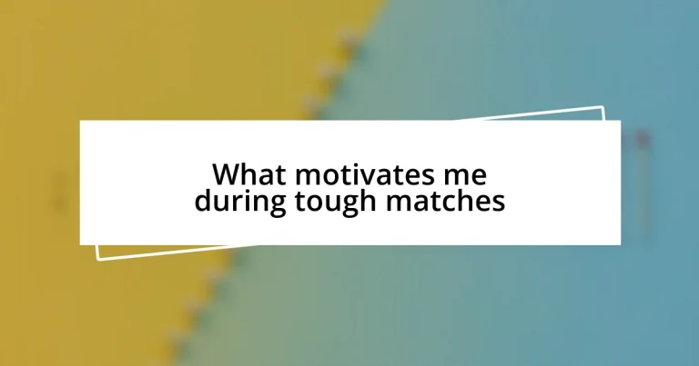 What motivates me during tough matches