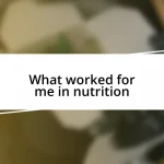 What worked for me in nutrition