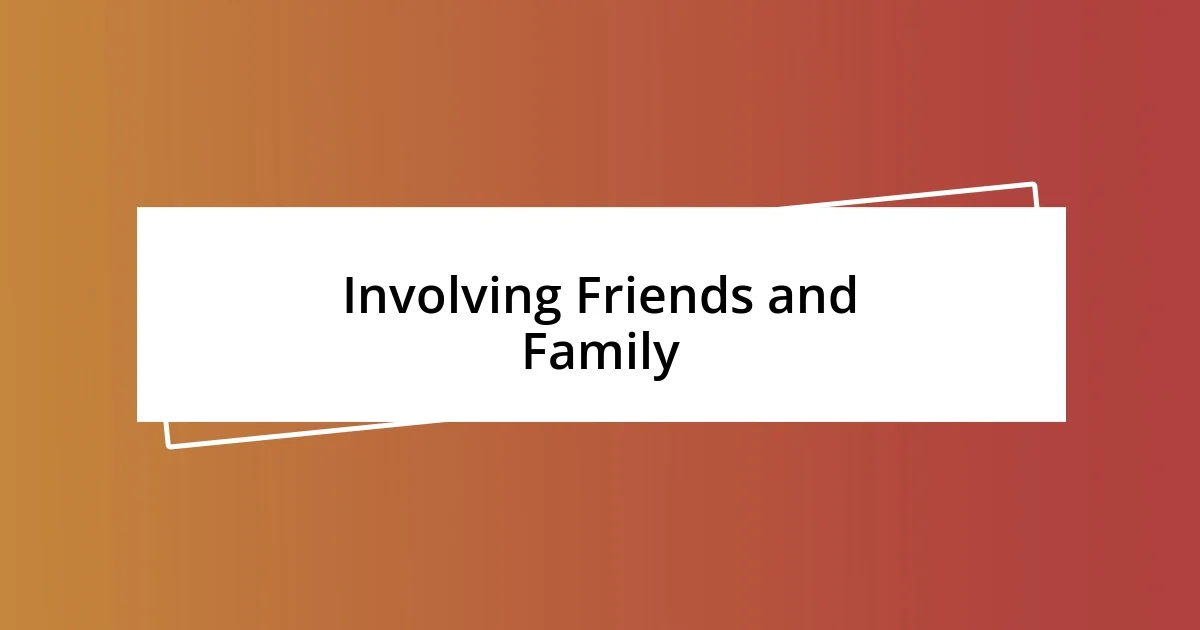 Involving Friends and Family