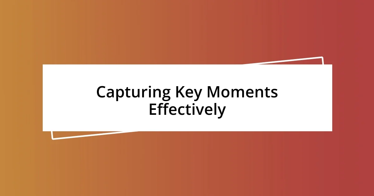 Capturing Key Moments Effectively