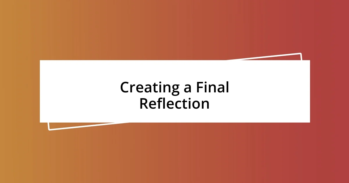 Creating a Final Reflection