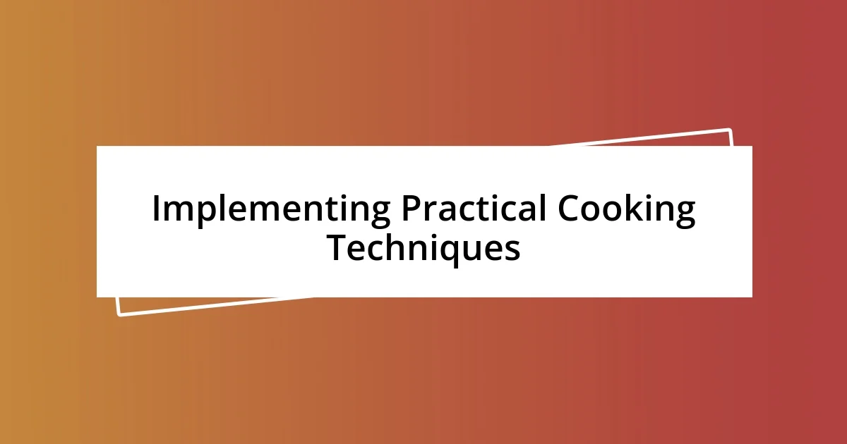 Implementing Practical Cooking Techniques