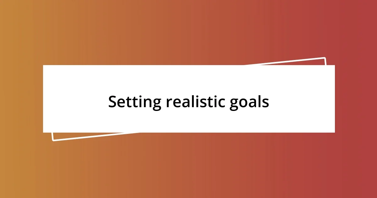 Setting realistic goals