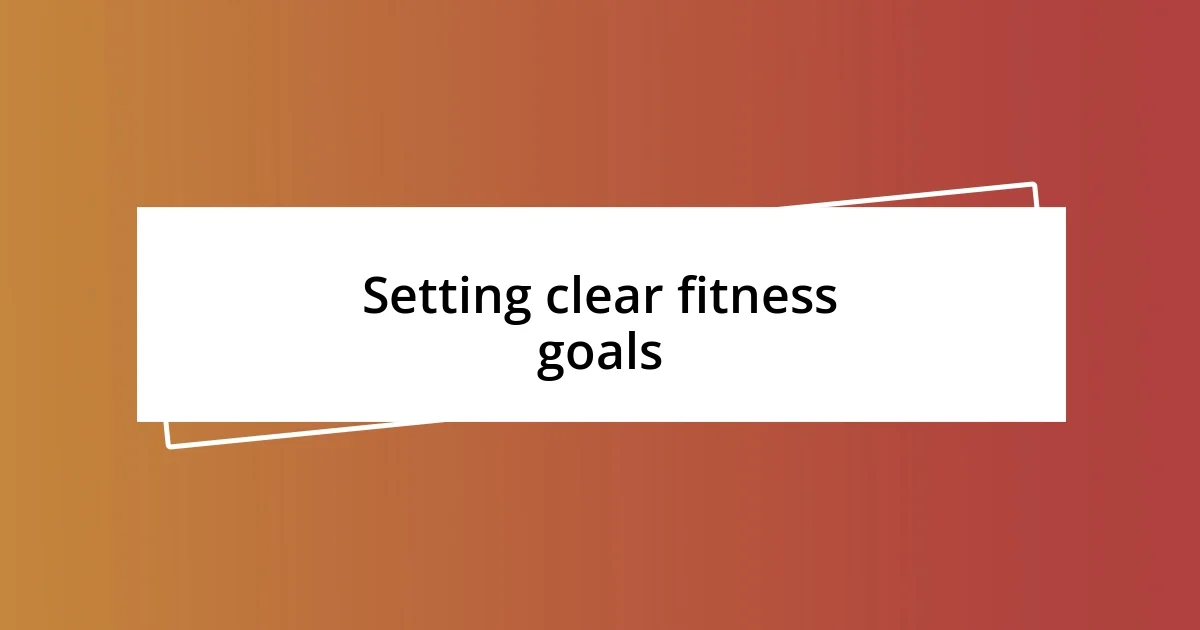 Setting clear fitness goals