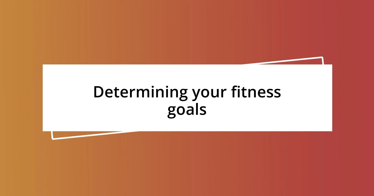 Determining your fitness goals