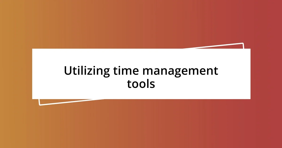 Utilizing time management tools