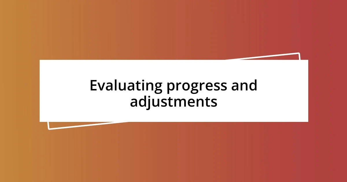 Evaluating progress and adjustments