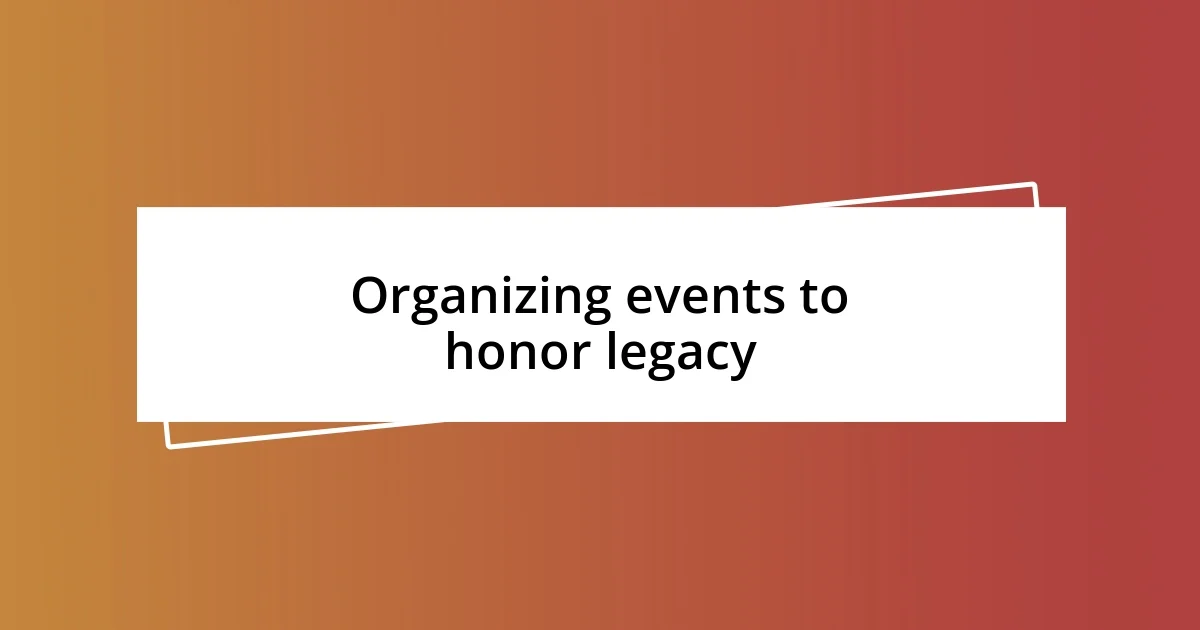 Organizing events to honor legacy