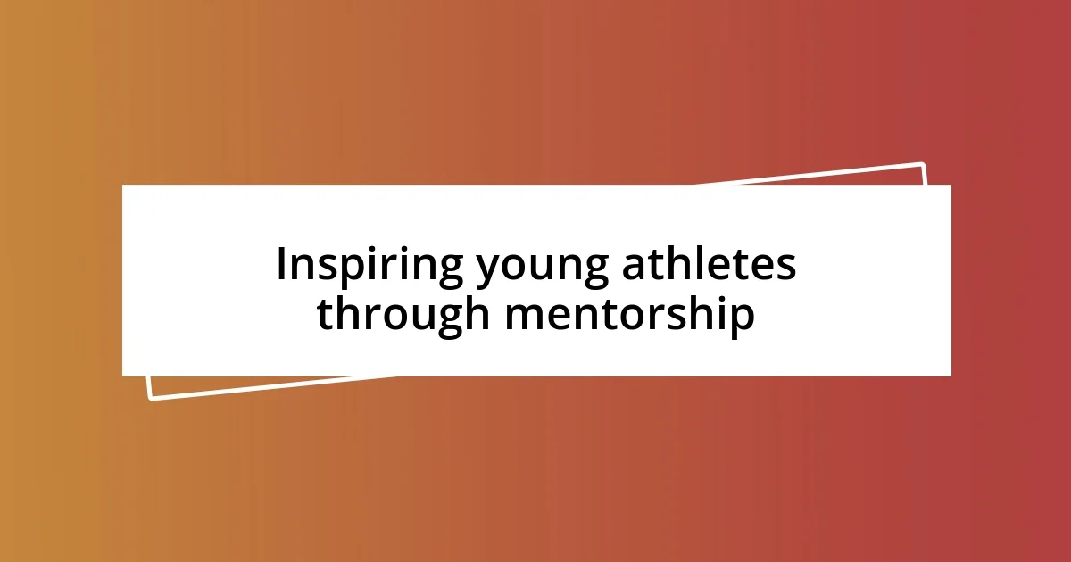 Inspiring young athletes through mentorship