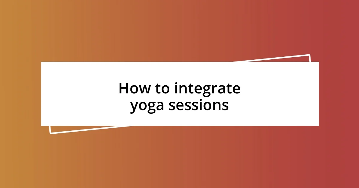 How to integrate yoga sessions