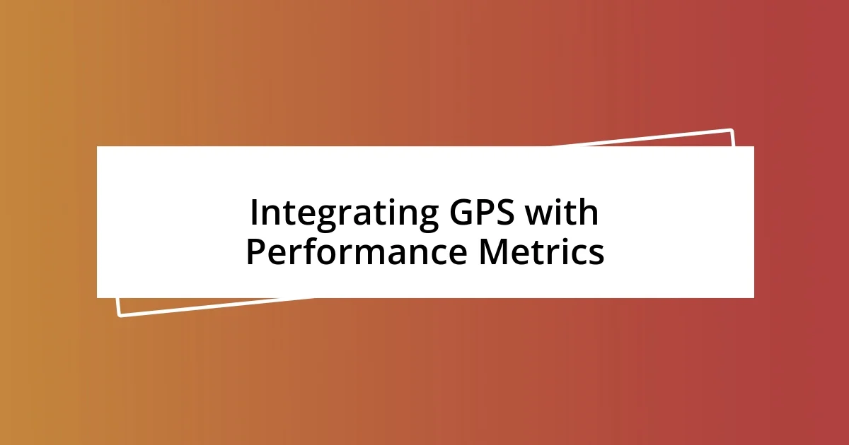 Integrating GPS with Performance Metrics