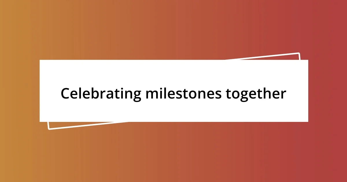 Celebrating milestones together