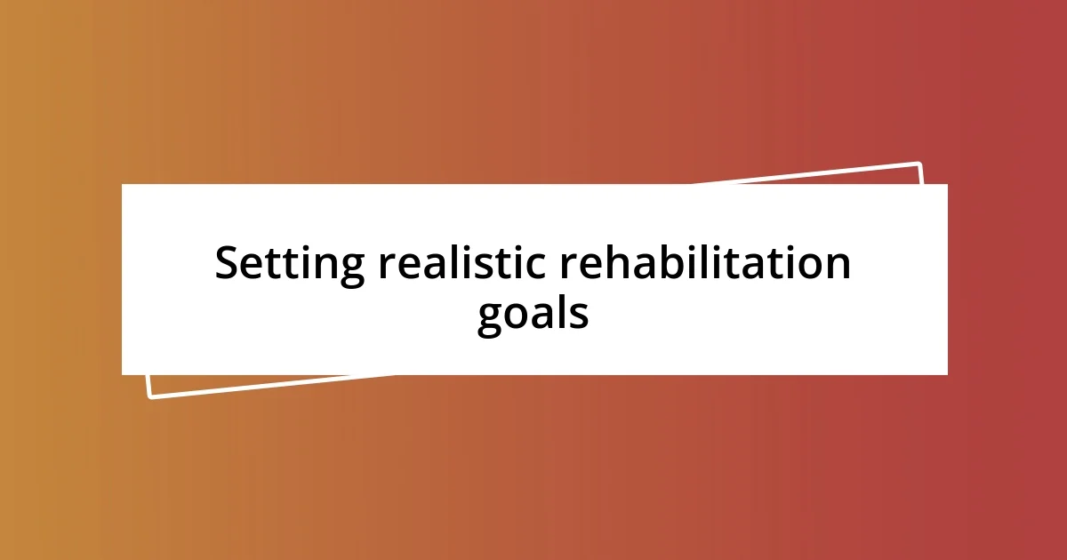 Setting realistic rehabilitation goals