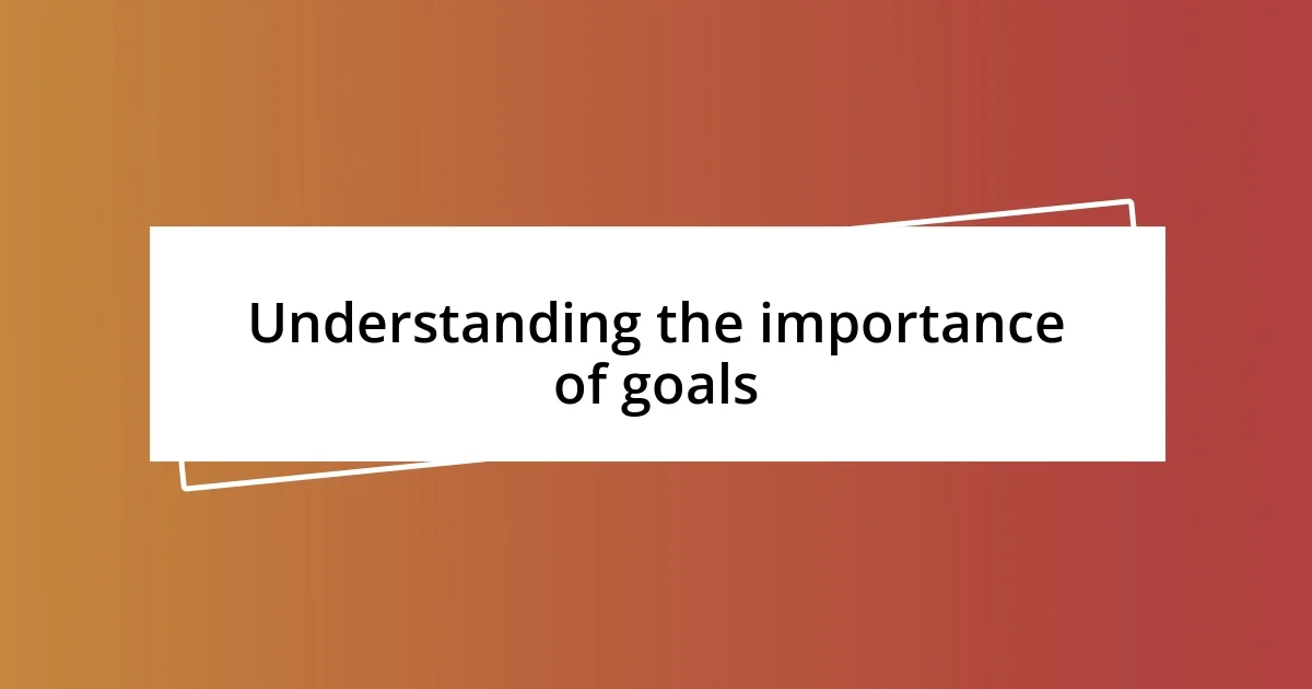 Understanding the importance of goals