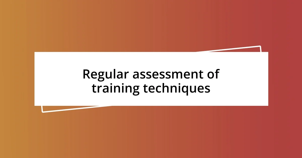 Regular assessment of training techniques