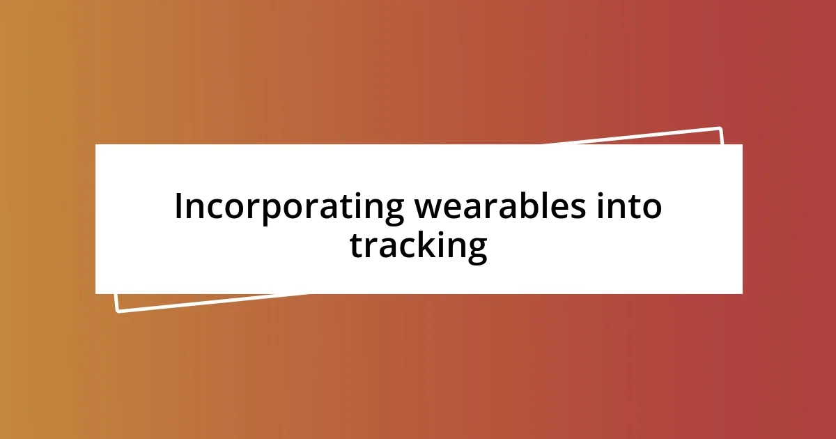 Incorporating wearables into tracking