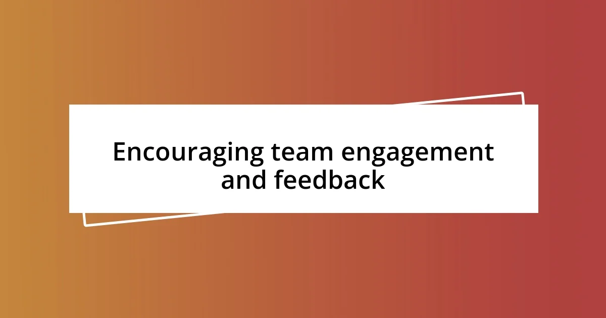 Encouraging team engagement and feedback