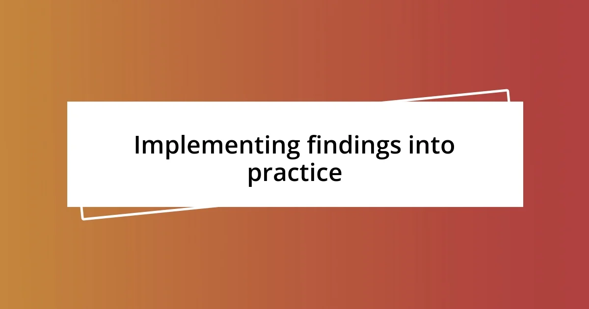 Implementing findings into practice