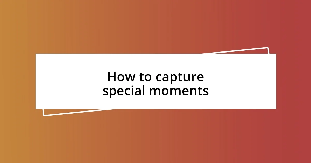 How to capture special moments