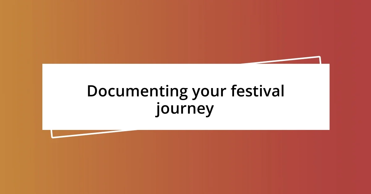 Documenting your festival journey