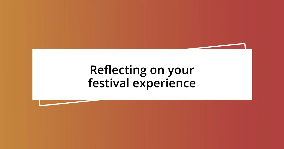 Reflecting on your festival experience