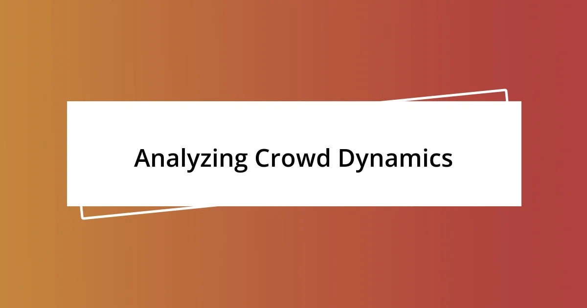 Analyzing Crowd Dynamics