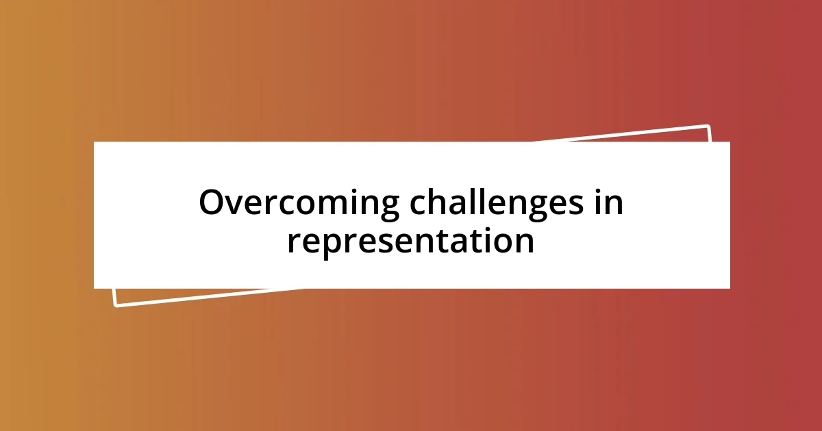 Overcoming challenges in representation