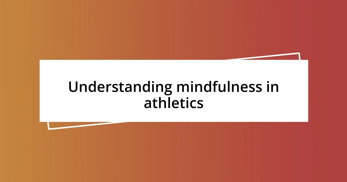 Understanding mindfulness in athletics