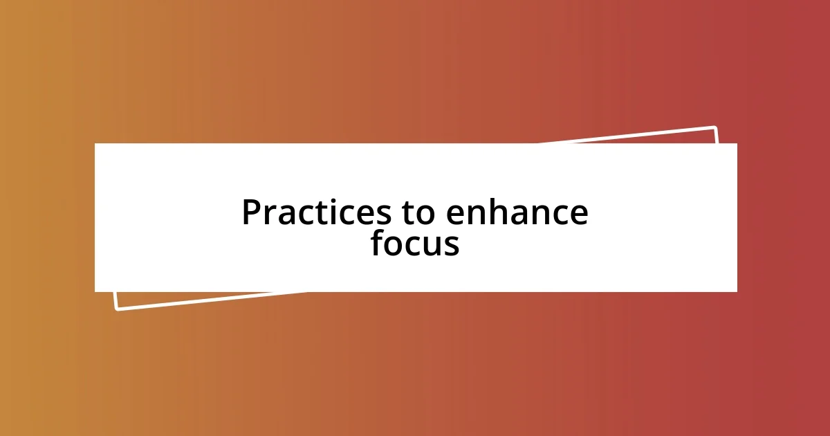 Practices to enhance focus