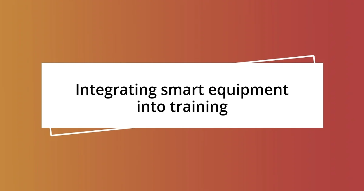 Integrating smart equipment into training