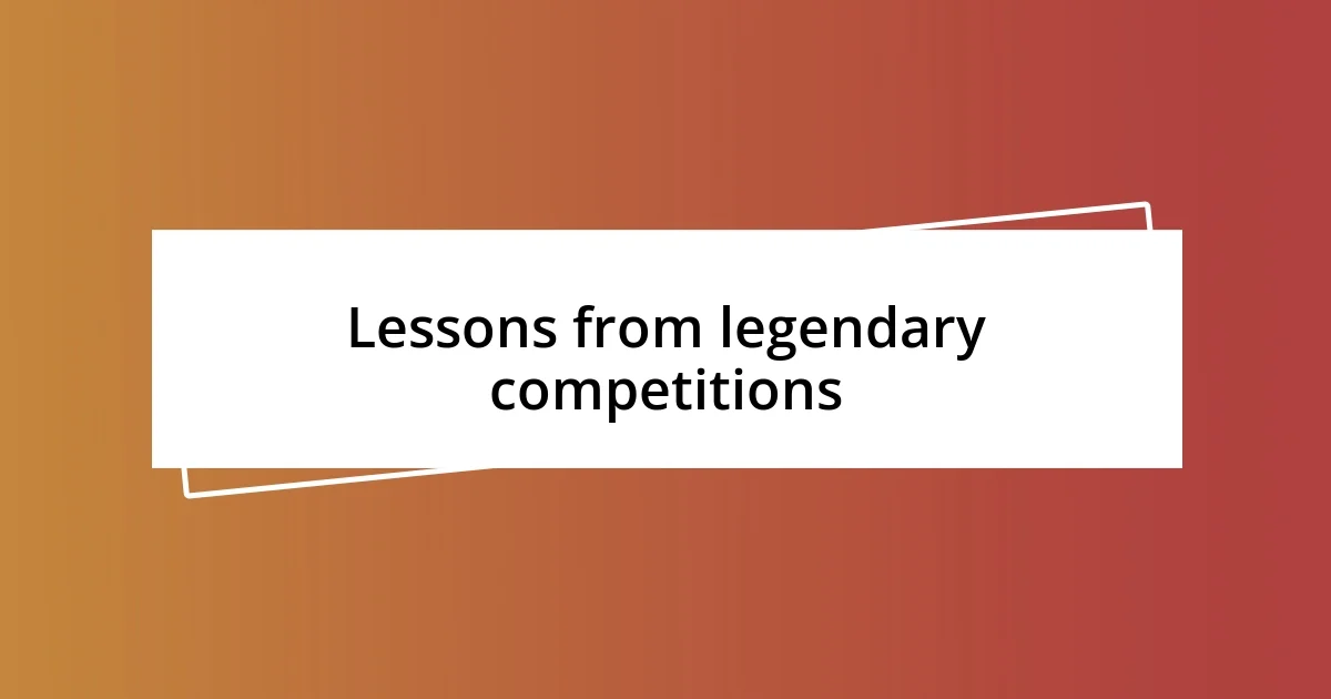 Lessons from legendary competitions