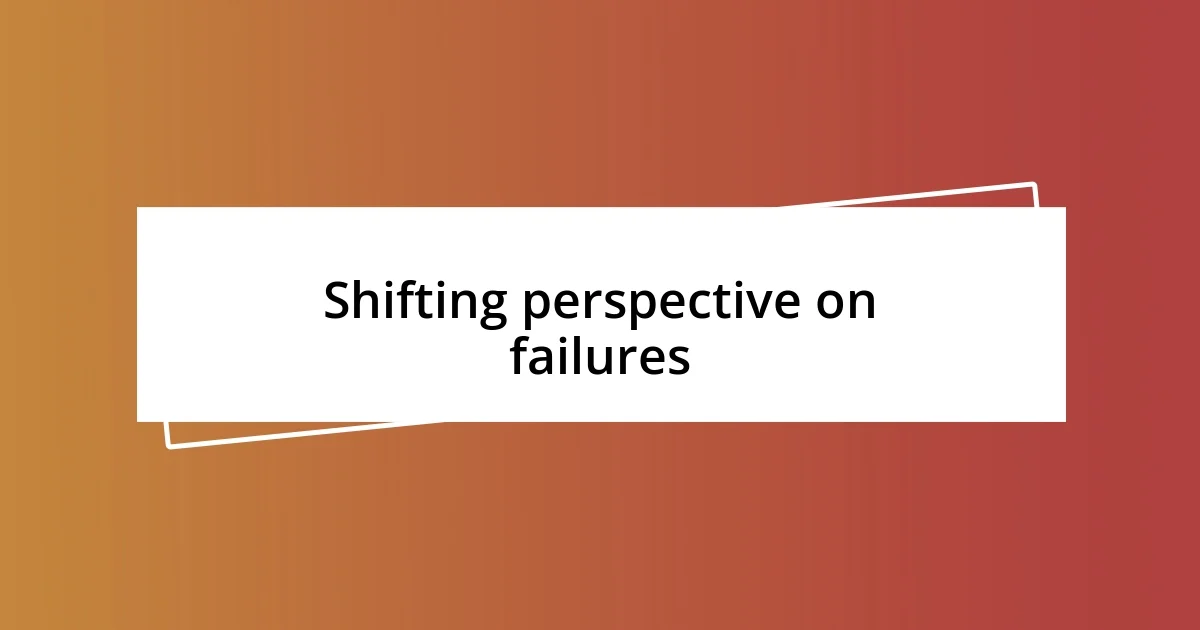 Shifting perspective on failures