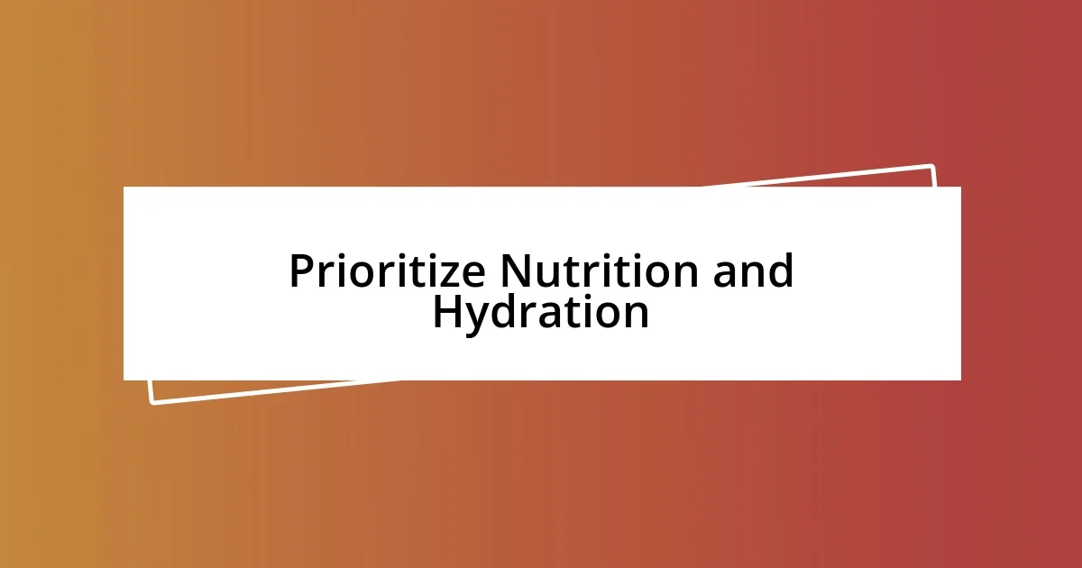 Prioritize Nutrition and Hydration